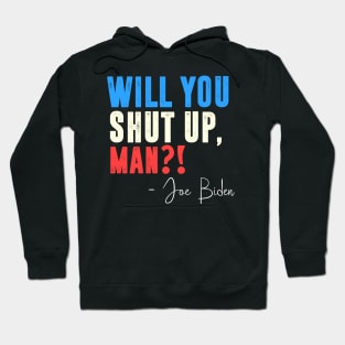 will you shut up man Joe Biden Hoodie